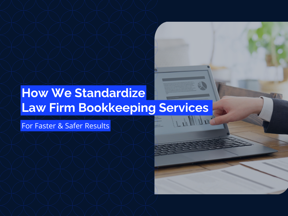 How We Standardize Law Firm Bookkeeping Services for Faster, Safer Results